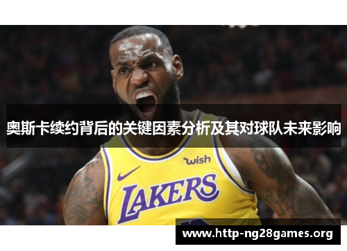 奥斯卡续约背后的关键因素分析及其对球队未来影响