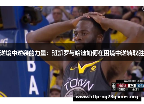 逆境中逆袭的力量：班凯罗与哈迪如何在困境中逆转取胜