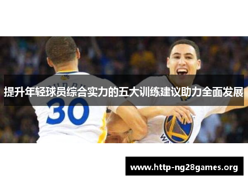 提升年轻球员综合实力的五大训练建议助力全面发展
